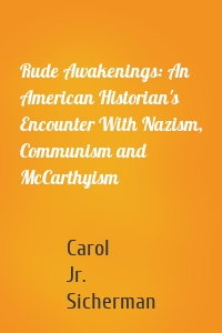 Rude Awakenings: An American Historian's Encounter With Nazism, Communism and McCarthyism