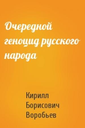 Обложка книги «Очередной геноцид русского народа» — Кирилл Борисович Воробьев