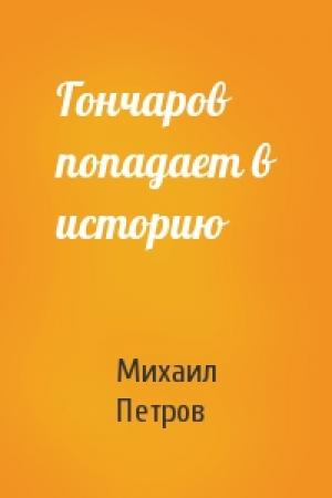 Обложка книги «Гончаров попадает в историю» — Михаил Петров