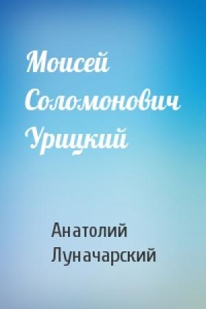 Обложка книги «Моисей Соломонович Урицкий» — Анатолий Луначарский