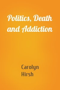 Politics, Death and Addiction