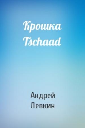 Обложка книги «Крошка Tschaad» — Андрей Левкин