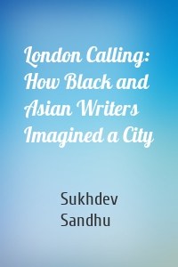 London Calling: How Black and Asian Writers Imagined a City