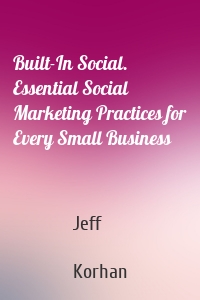 Built-In Social. Essential Social Marketing Practices for Every Small Business