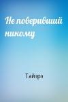 Тайэрэ - Не поверивший никому