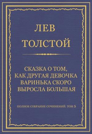 Обложка книги «Сказка о том, как другая девочка Варинька скоро выросла большая» — Лев Толстой