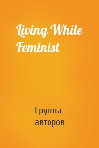 Living While Feminist