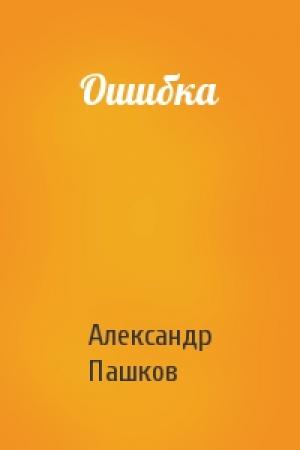 Обложка книги «Ошибка» — Александр Пашков