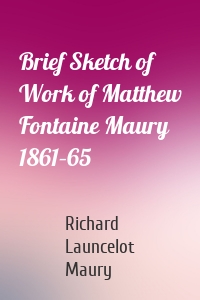 Brief Sketch of Work of Matthew Fontaine Maury 1861–65