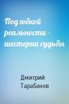 Дмитрий Тарабанов - Под юбкой реальности - шестерни судьбы