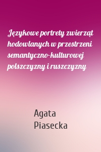 Językowe portrety zwierząt hodowlanych w przestrzeni semantyczno-kulturowej polszczyzny i ruszczyzny