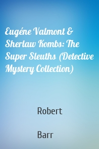 Eugéne Valmont & Sherlaw Kombs: The Super Sleuths (Detective Mystery Collection)
