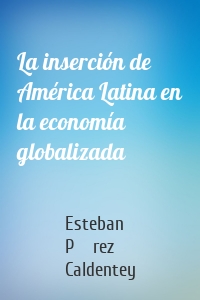 La inserción de América Latina en la economía globalizada