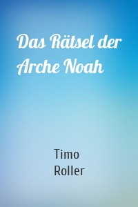 Das Rätsel der Arche Noah