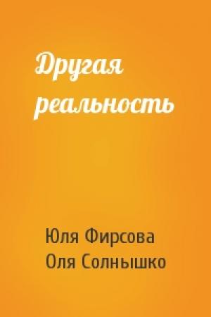 Обложка книги «Другая реальность» — Юля Фирсова, Оля Солнышко