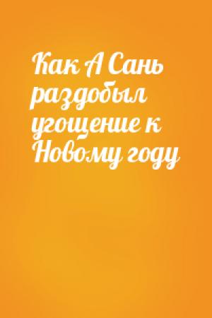 Обложка книги «Как А Сань раздобыл угощение к Новому году»