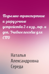 Подъемно-транспортные и загрузочные устройства 2-е изд., пер. и доп. Учебное пособие для СПО