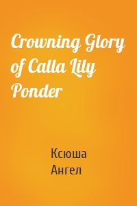 Crowning Glory of Calla Lily Ponder