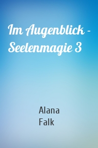 Im Augenblick - Seelenmagie 3