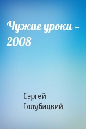 Обложка книги «Чужие уроки — 2008» — Сергей Голубицкий