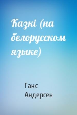 Обложка книги «Казкi (на белорусском языке)» — Ганс Христиан Андерсен
