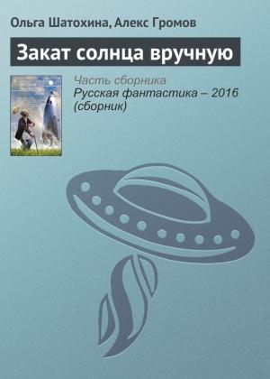 Обложка книги «Закат солнца вручную» — Алекс Громов, Ольга Шатохина