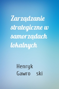 Zarządzanie strategiczne w samorządach lokalnych