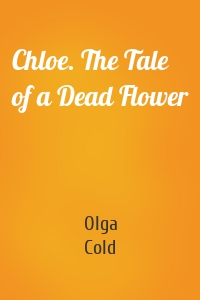 Chloe. The Tale of a Dead Flower