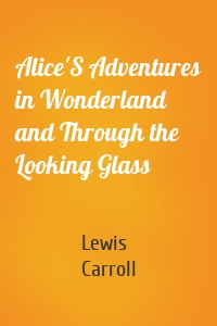 Alice'S Adventures in Wonderland and Through the Looking Glass