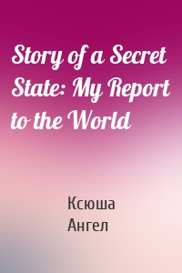 Story of a Secret State: My Report to the World