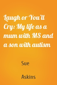Laugh or You’ll Cry: My life as a mum with MS and a son with autism