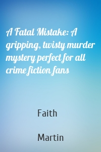 A Fatal Mistake: A gripping, twisty murder mystery perfect for all crime fiction fans