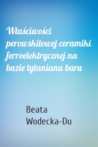 Właściwości perowskitowej ceramiki ferroelektrycznej na bazie tytanianu baru