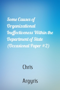 Some Causes of Organizational Ineffectiveness Within the Department of State (Occasional Paper #2)