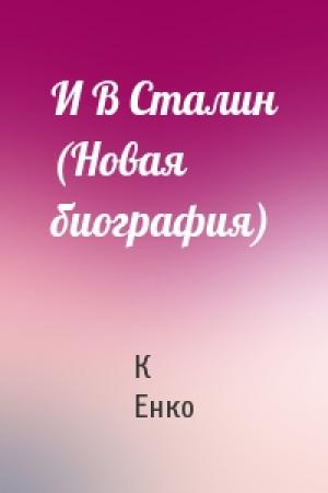 Обложка книги «И В Сталин (Новая биография)» — К Енко