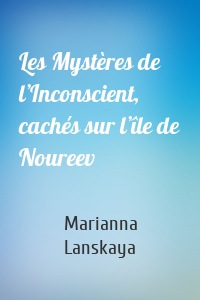 Les Mystères de l’Inconscient, cachés sur l’île de Noureev