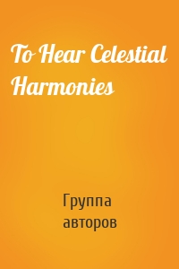 To Hear Celestial Harmonies