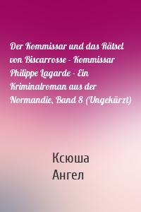 Der Kommissar und das Rätsel von Biscarrosse - Kommissar Philippe Lagarde - Ein Kriminalroman aus der Normandie, Band 8 (Ungekürzt)