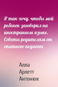 Я так хочу, чтобы мой ребенок заговорил на иностранном языке. Советы родителям от опытного педагога