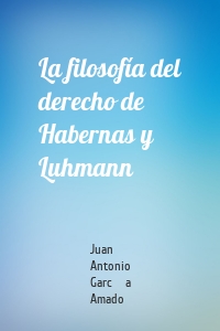 La filosofía del derecho de Habernas y Luhmann