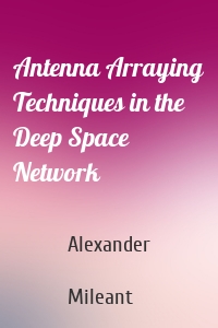 Antenna Arraying Techniques in the Deep Space Network