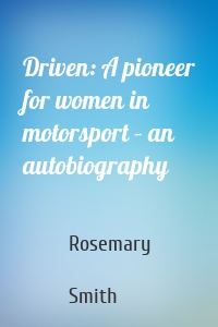 Driven: A pioneer for women in motorsport – an autobiography