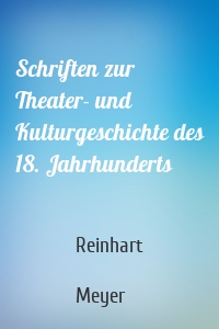 Schriften zur Theater- und Kulturgeschichte des 18. Jahrhunderts
