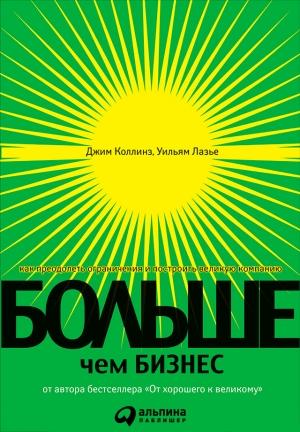 Обложка книги «Больше, чем бизнес. Как преодолеть ограничения и построить великую компанию» — Джим Коллинз, Уильям Лазье