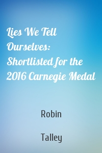 Lies We Tell Ourselves: Shortlisted for the 2016 Carnegie Medal