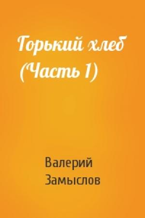 Обложка книги «Горький хлеб (Часть 1)» — Валерий Замыслов