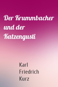 Der Krummbacher und der Katzengusti