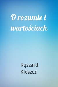 O rozumie i wartościach