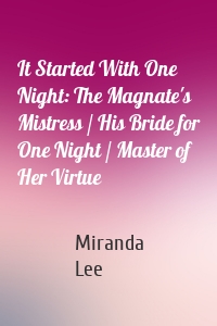 It Started With One Night: The Magnate's Mistress / His Bride for One Night / Master of Her Virtue