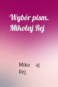 Wybór pism. Mikołaj Rej